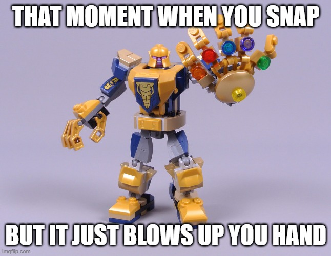 Lego Thanos | THAT MOMENT WHEN YOU SNAP; BUT IT JUST BLOWS UP YOU HAND | image tagged in superheros | made w/ Imgflip meme maker