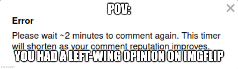 POV:; YOU HAD A LEFT-WING OPINION ON IMGFLIP | image tagged in pov,memes,imgflip,downvote | made w/ Imgflip meme maker