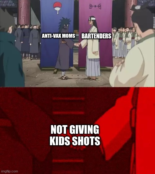 Naruto Handshake Meme Template | BARTENDERS; ANTI-VAX MOMS; NOT GIVING KIDS SHOTS | image tagged in naruto handshake meme template | made w/ Imgflip meme maker
