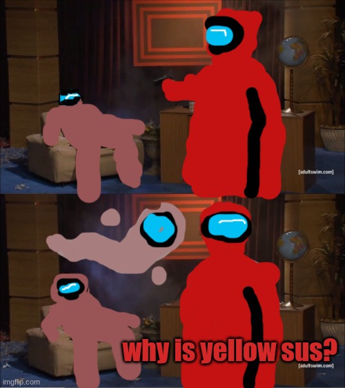This took way too long to make ;-; | why is yellow sus? | image tagged in memes,who killed hannibal | made w/ Imgflip meme maker