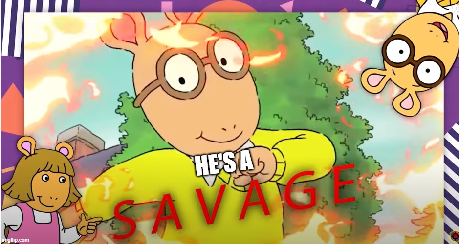 Arthur Savage | HE'S A | image tagged in arthur savage | made w/ Imgflip meme maker