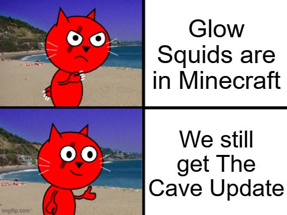 Scar's opinions | Glow Squids are in Minecraft; We still get The Cave Update | image tagged in scar's opinions | made w/ Imgflip meme maker