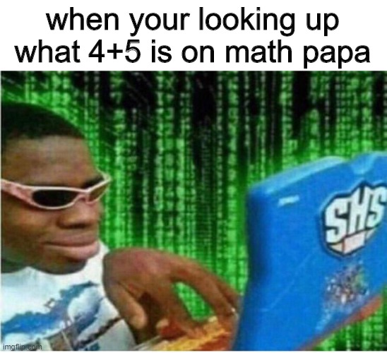 btw mathpapa is the best algebra site for when your a dumba** | when your looking up what 4+5 is on math papa | image tagged in hacker man | made w/ Imgflip meme maker