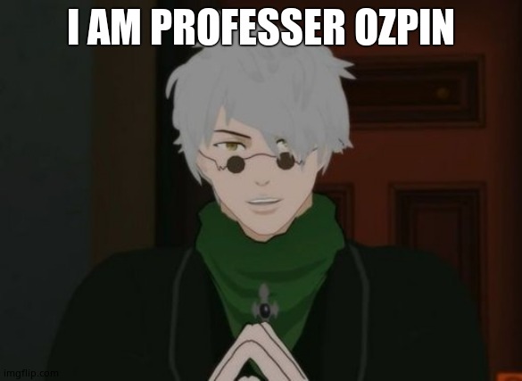 RWBY Ozpin | I AM PROFESSER OZPIN | image tagged in rwby ozpin | made w/ Imgflip meme maker