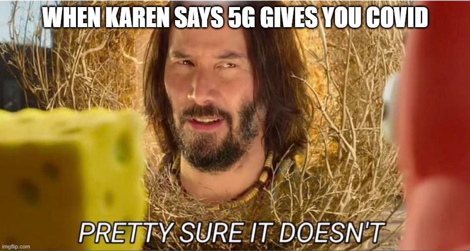 Tumbleweed Keanu Reeves | WHEN KAREN SAYS 5G GIVES YOU COVID | image tagged in tumbleweed keanu reeves | made w/ Imgflip meme maker