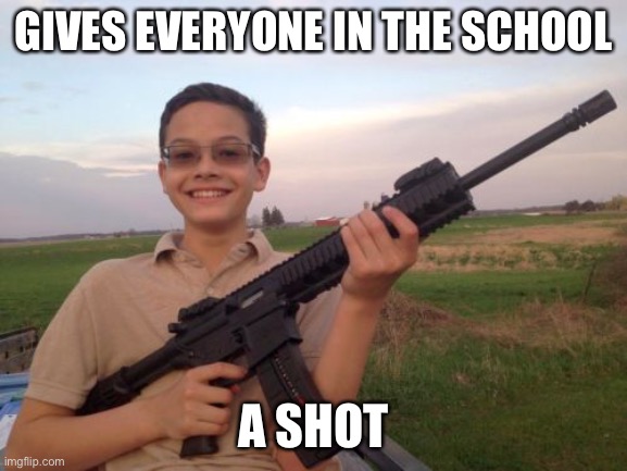 School shooter calvin | GIVES EVERYONE IN THE SCHOOL A SHOT | image tagged in school shooter calvin | made w/ Imgflip meme maker