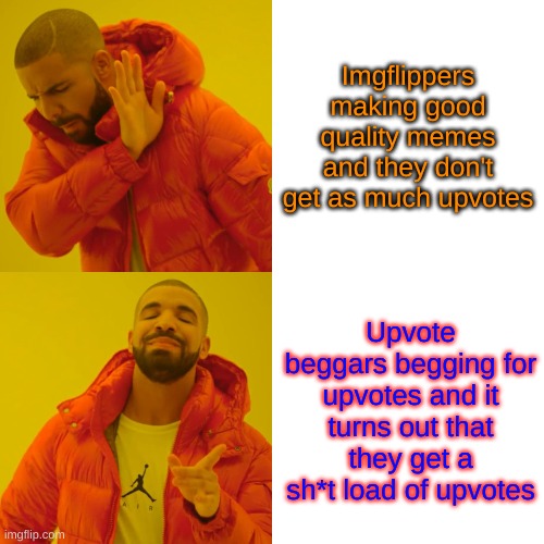 Who wanna start a "NO UPVOTE BEGGING" club? | Imgflippers making good quality memes and they don't get as much upvotes; Upvote beggars begging for upvotes and it turns out that they get a sh*t load of upvotes | image tagged in memes,drake hotline bling,upvote begging,it's time to stop,funny,so true memes | made w/ Imgflip meme maker