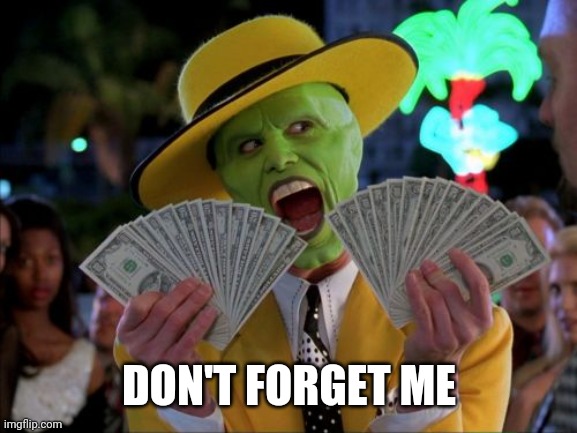 Money Money Meme | DON'T FORGET ME | image tagged in memes,money money | made w/ Imgflip meme maker