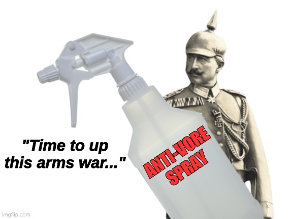 ANTI-VORE SPRAY "Time to up this arms war..." | made w/ Imgflip meme maker