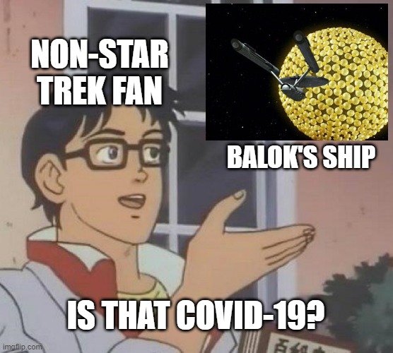 The Fesarius | NON-STAR TREK FAN; BALOK'S SHIP; IS THAT COVID-19? | image tagged in memes,is this a pigeon | made w/ Imgflip meme maker