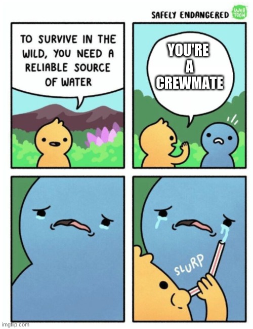 survive in the wild | YOU'RE 
 A 
CREWMATE | image tagged in survive in the wild | made w/ Imgflip meme maker