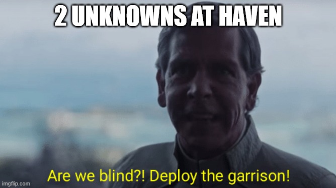 hAVEN | 2 UNKNOWNS AT HAVEN | image tagged in are we blind deploy the garrison | made w/ Imgflip meme maker