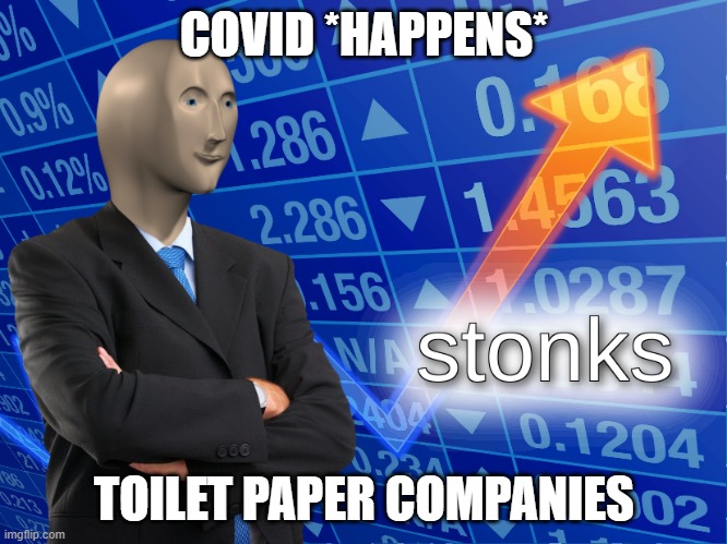 stonks | COVID *HAPPENS*; TOILET PAPER COMPANIES | image tagged in stonks | made w/ Imgflip meme maker