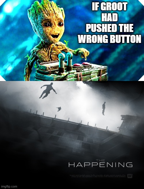 The Trees Fight Back | IF GROOT HAD PUSHED THE WRONG BUTTON | image tagged in groot | made w/ Imgflip meme maker