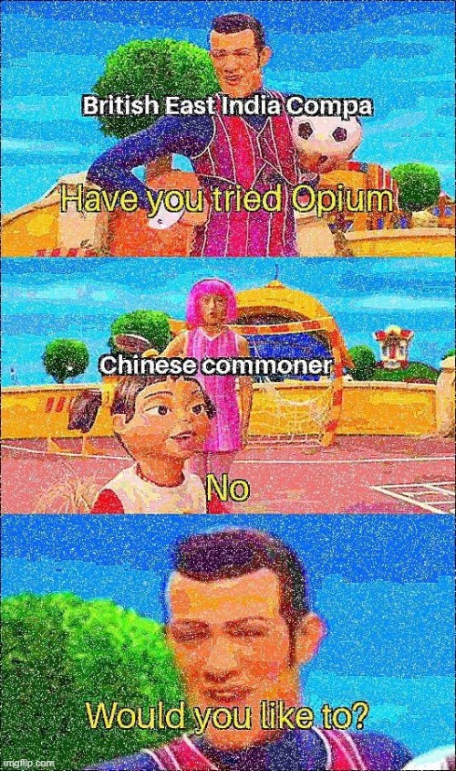 no no dont do drugs chinaaaa (repost) | image tagged in british,historical meme,historical,china,uh oh,don't do drugs | made w/ Imgflip meme maker