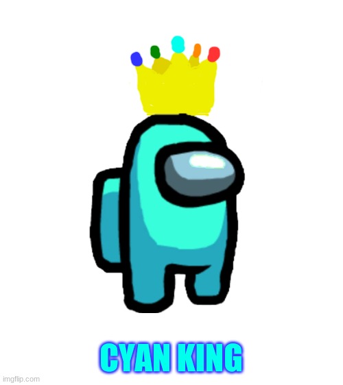 Blank White Template | CYAN KING | image tagged in blank white template,cyan,among us,fun | made w/ Imgflip meme maker