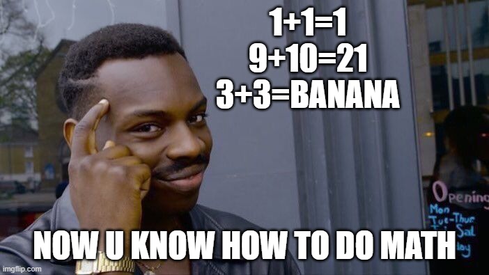Roll Safe Think About It Meme | 1+1=1
9+10=21
3+3=BANANA; NOW U KNOW HOW TO DO MATH | image tagged in memes,roll safe think about it,math | made w/ Imgflip meme maker
