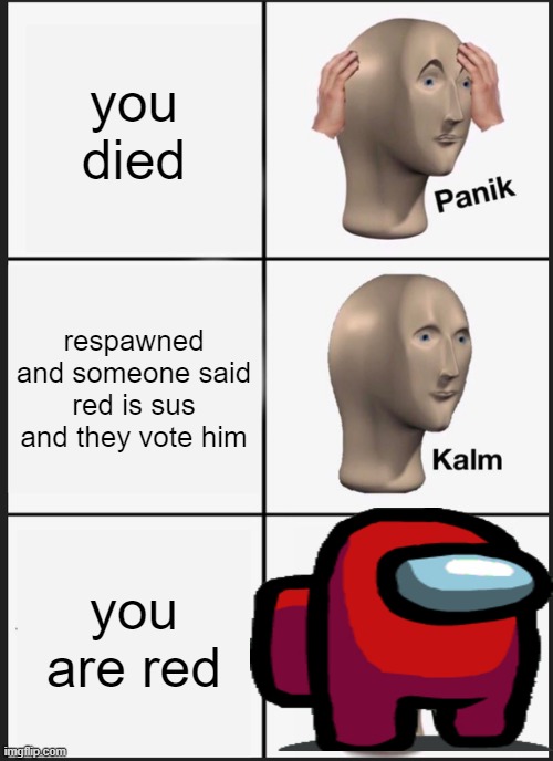 Panik Kalm Panik Meme | you died; respawned and someone said red is sus and they vote him; you are red | image tagged in memes,panik kalm panik | made w/ Imgflip meme maker