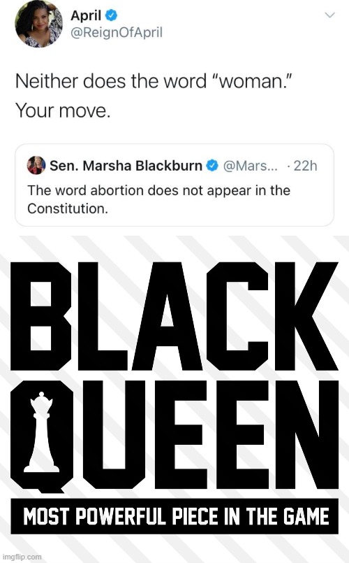 [Is @ReignOfApril the most powerful piece in the game?] | image tagged in neither does the word woman,black queen most powerful piece in the game,twitter,scotus,abortion,feminism | made w/ Imgflip meme maker