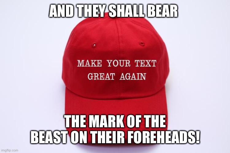 Mark of the beast | AND THEY SHALL BEAR; THE MARK OF THE BEAST ON THEIR FOREHEADS! | image tagged in donald trump,donald trump is an idiot,satan,beast | made w/ Imgflip meme maker