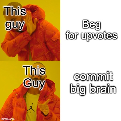 Drake Hotline Bling Meme | This guy This Guy Beg for upvotes commit big brain | image tagged in memes,drake hotline bling | made w/ Imgflip meme maker