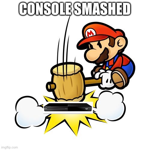 Mario Hammer Smash Meme | CONSOLE SMASHED | image tagged in memes,mario hammer smash | made w/ Imgflip meme maker
