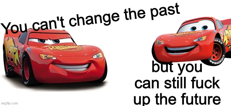 You can't change the past; but you can still fuck up the future | image tagged in DankExchange | made w/ Imgflip meme maker