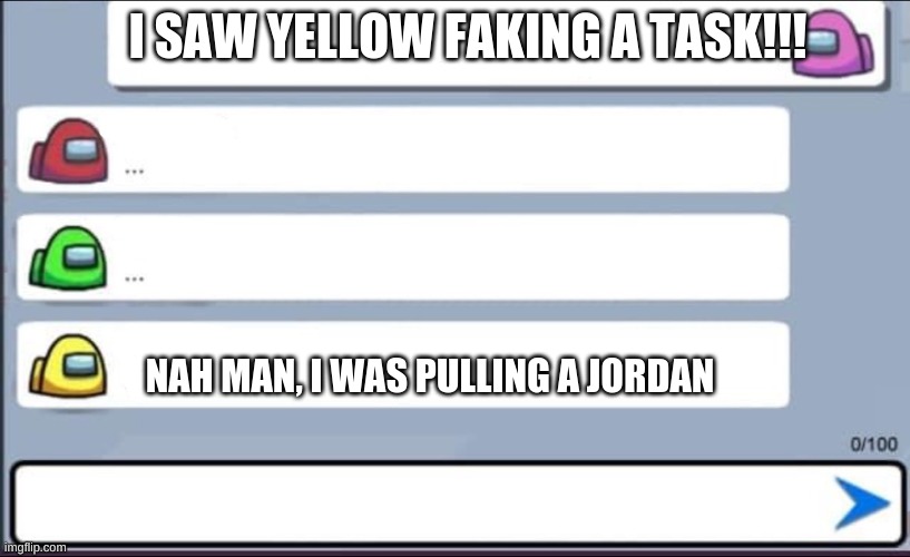 CaptainSparklez Fan do this: | I SAW YELLOW FAKING A TASK!!! NAH MAN, I WAS PULLING A JORDAN | image tagged in among us chat | made w/ Imgflip meme maker