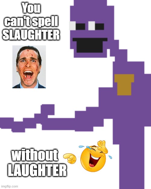 S-LAUGHTER is the best medicine | You can't spell SLAUGHTER; without   LAUGHTER | image tagged in the man behind the slaughter,laughter,slaughter | made w/ Imgflip meme maker