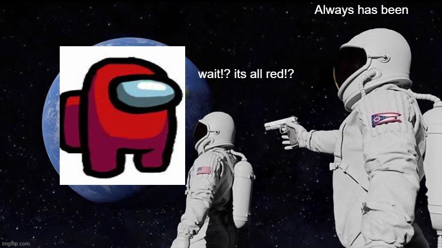 Always Has Been Meme | Always has been; wait!? its all red!? | image tagged in memes,always has been | made w/ Imgflip meme maker