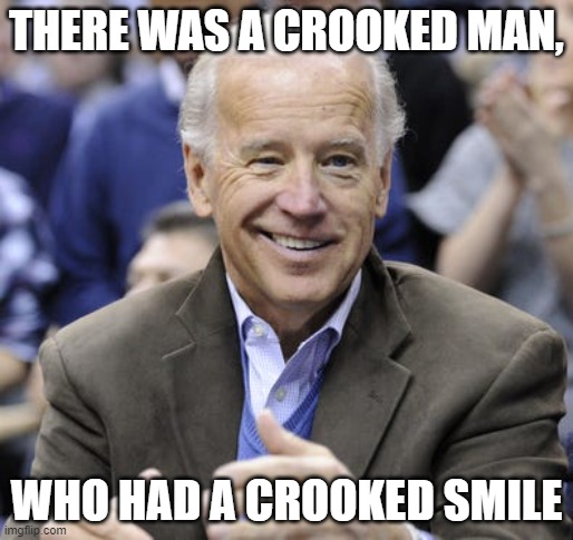 Crooked joe biden | THERE WAS A CROOKED MAN, WHO HAD A CROOKED SMILE | image tagged in creepy,joe,biden,libtard,a-hole,pervert | made w/ Imgflip meme maker