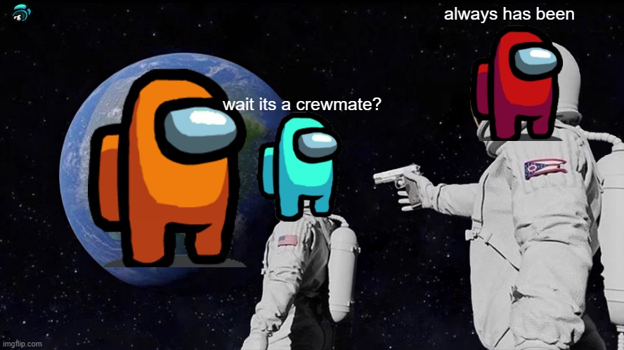Always Has Been Meme | always has been; wait its a crewmate? | image tagged in memes,always has been | made w/ Imgflip meme maker