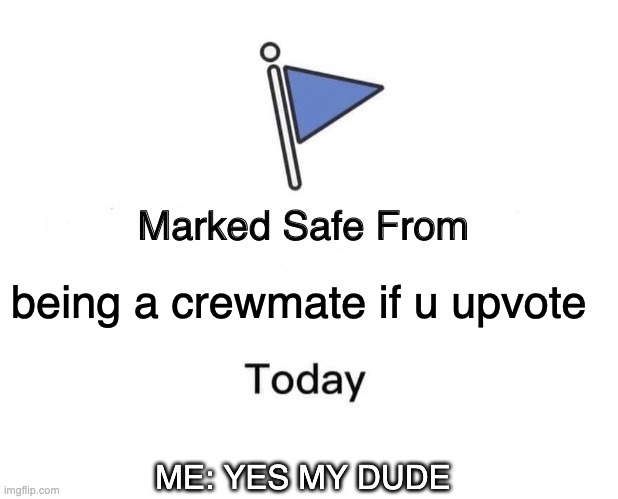 Marked Safe From | being a crewmate if u upvote; ME: YES MY DUDE | image tagged in memes,marked safe from | made w/ Imgflip meme maker