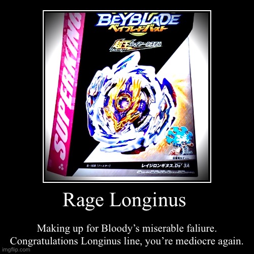 Rage Longinus | Making up for Bloody’s miserable faliure. Congratulations Longinus line, you’re mediocre again. | image tagged in funny,demotivationals | made w/ Imgflip demotivational maker