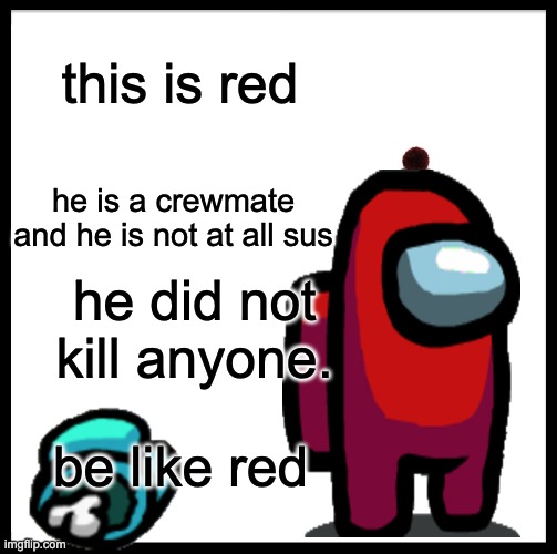 Be Like Bill Meme | this is red; he is a crewmate and he is not at all sus; he did not kill anyone. be like red | image tagged in memes,be like bill | made w/ Imgflip meme maker