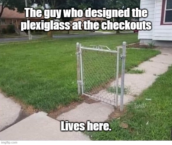 Plexiglass Cashier | The guy who designed the plexiglass at the checkouts; Lives here. | image tagged in plexiglass,cashier | made w/ Imgflip meme maker