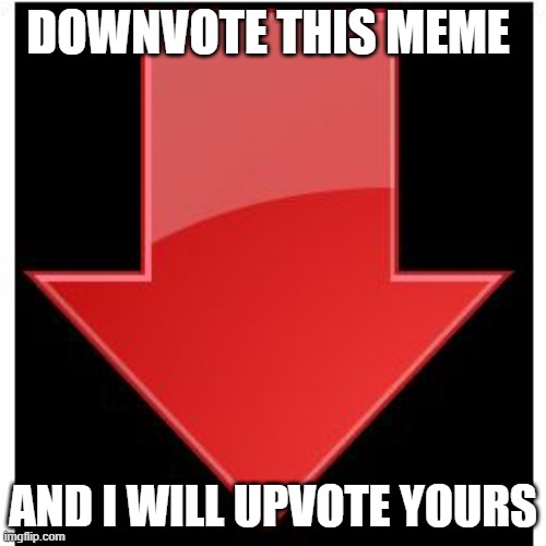 downvotes | DOWNVOTE THIS MEME; AND I WILL UPVOTE YOURS | image tagged in downvote | made w/ Imgflip meme maker