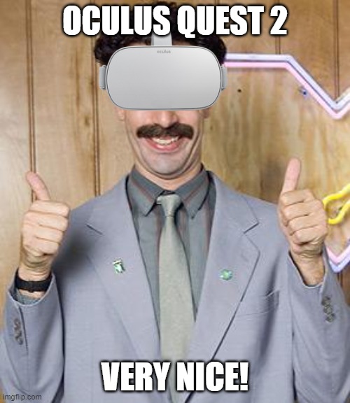 Mine was delivered today. Pretty nice improvement over the first one. | OCULUS QUEST 2; VERY NICE! | image tagged in borat,memes,oculus rift,quest 2 | made w/ Imgflip meme maker