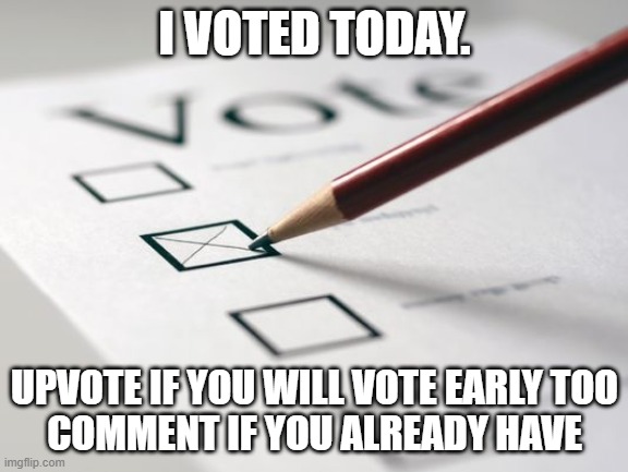 Voting Ballot | I VOTED TODAY. UPVOTE IF YOU WILL VOTE EARLY TOO
COMMENT IF YOU ALREADY HAVE | image tagged in voting ballot | made w/ Imgflip meme maker