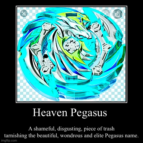 Heaven Pegasus | A shameful, disgusting, piece of trash tarnishing the beautiful, wondrous and elite Pegasus name. | image tagged in funny,demotivationals | made w/ Imgflip demotivational maker