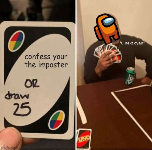 not a chance | *u next cyan*; confess your the imposter | image tagged in memes,uno draw 25 cards | made w/ Imgflip meme maker