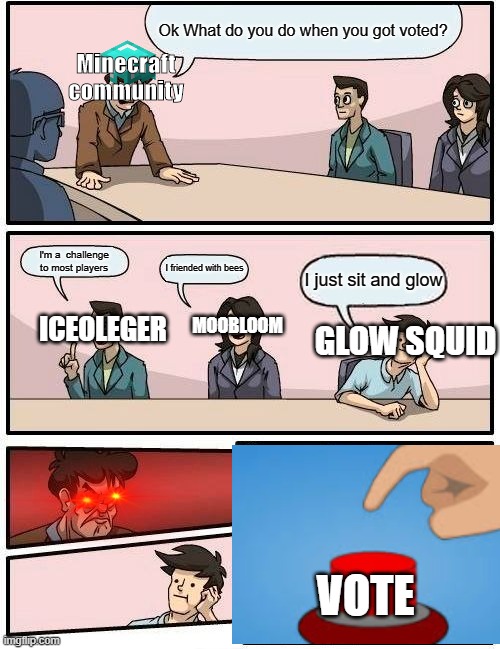 Mob Vote | Ok What do you do when you got voted? Minecraft community; I'm a  challenge to most players; I friended with bees; I just sit and glow; MOOBLOOM; ICEOLEGER; GLOW SQUID; VOTE | image tagged in memes,boardroom meeting suggestion,minecraft | made w/ Imgflip meme maker