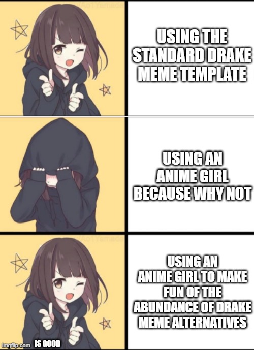 drake has to many alternatives | USING THE STANDARD DRAKE MEME TEMPLATE; USING AN ANIME GIRL BECAUSE WHY NOT; USING AN ANIME GIRL TO MAKE FUN OF THE ABUNDANCE OF DRAKE MEME ALTERNATIVES; IS GOOD | image tagged in anime drake | made w/ Imgflip meme maker