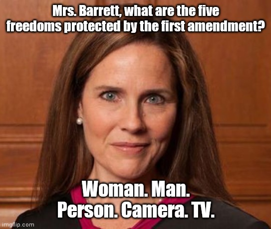 Amy Barrett | Mrs. Barrett, what are the five freedoms protected by the first amendment? Woman. Man. Person. Camera. TV. | image tagged in amy barrett | made w/ Imgflip meme maker