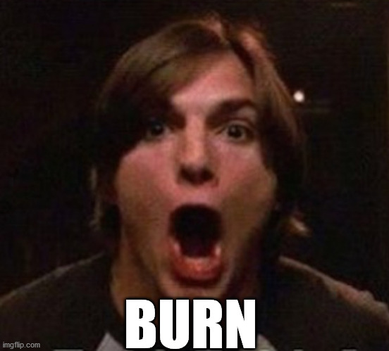 Kelso BUUUURN | BURN | image tagged in kelso buuuurn | made w/ Imgflip meme maker