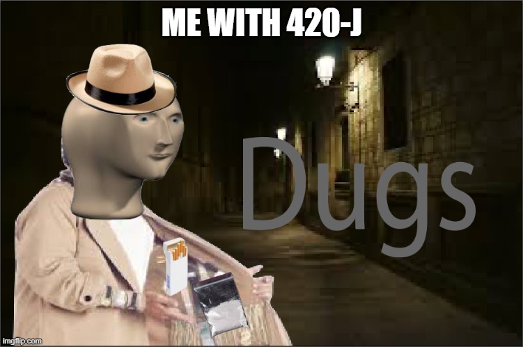 Dugs | ME WITH 420-J | image tagged in dugs | made w/ Imgflip meme maker