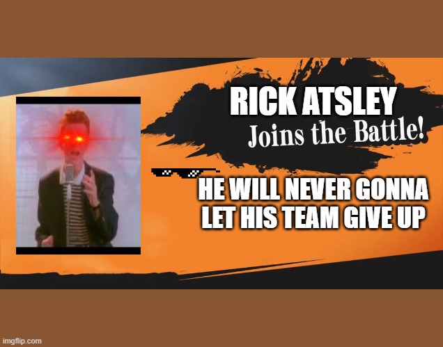 rick atsley joins the battle | RICK ATSLEY; HE WILL NEVER GONNA LET HIS TEAM GIVE UP | image tagged in smash bros | made w/ Imgflip meme maker