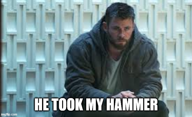 Sad Thor | HE TOOK MY HAMMER | image tagged in sad thor | made w/ Imgflip meme maker