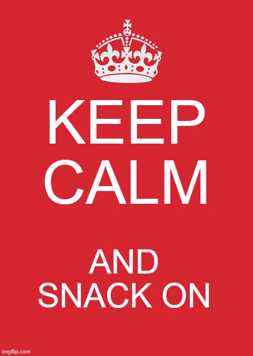 Keep Calm And Carry On Red | KEEP CALM; AND SNACK ON | image tagged in memes,keep calm and carry on red | made w/ Imgflip meme maker