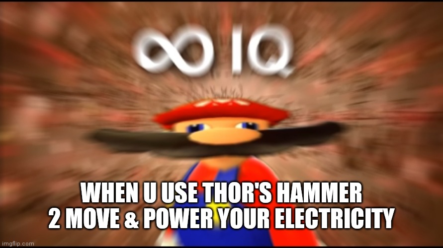 Infinity IQ Mario | WHEN U USE THOR'S HAMMER 2 MOVE & POWER YOUR ELECTRICITY | image tagged in infinity iq mario | made w/ Imgflip meme maker
